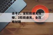 杀手2,全阶段通关攻略,2阶段通关,全攻略秘籍 杀手2,全阶段通关攻略,2阶段通关,全攻略秘籍