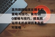 高效刷网站优化排名的策略与技巧，有效SEO策略与技巧，提高网站排名的关键因素及应对策略