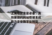 上海地区企业必备，高效便捷的网站搭建系统助力企业数字化转型