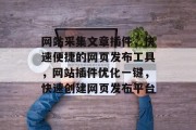 网站采集文章插件，快速便捷的网页发布工具，网站插件优化一键，快速创建网页发布平台