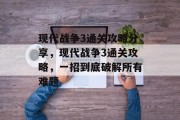 现代战争3通关攻略分享,现代战争3通关攻略,一招到底破解所有难题
