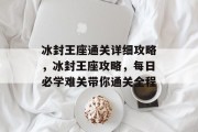 冰封王座通关详细攻略,冰封王座攻略,每日必学难关带你通关全程