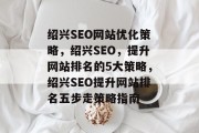 绍兴SEO网站优化策略，绍兴SEO，提升网站排名的5大策略，绍兴SEO提升网站排名五步走策略指南