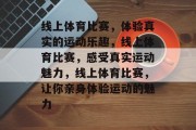 线上体育比赛，体验真实的运动乐趣，线上体育比赛，感受真实运动魅力，线上体育比赛，让你亲身体验运动的魅力