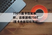 750Ti显卡性能解析，这些游戏750Ti显卡也能轻松驾驭！