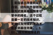 SEO（搜索引擎优化）是指通过改善网站的内容、结构和外部链接等方式提高其在搜索引擎中的排名。这个过程需要一定的技术知识、策略以及持续的努力才能达到最佳效果。，SEO，提升网站排名的关键技术与策略