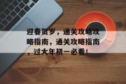 迎春贺岁，通关攻略攻略指南，通关攻略指南，过大年初一必看！