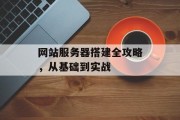 网站服务器搭建全攻略，从基础到实战