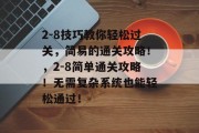 2-8技巧教你轻松过关，简易的通关攻略！，2-8简单通关攻略！无需复杂系统也能轻松通过！