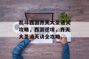 乱斗西游齐天大圣通关攻略，西游逆境，齐天大圣通天诀全攻略