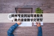郑州专业网站搭建服务，助力企业数字化转型