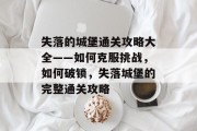 失落的城堡通关攻略大全——如何克服挑战,如何破锁,失落城堡的完整通关攻略