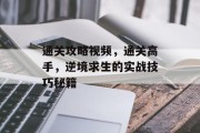 通关攻略视频，通关高手，逆境求生的实战技巧秘籍