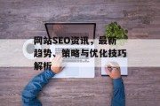网站SEO资讯，最新趋势、策略与优化技巧解析