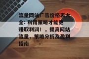 流量网站广告价格表大全: 利用策略才能更赚取利润！，提高网站流量，策略分析及盈利指南