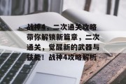 战神4,二次通关攻略带你解锁新篇章,二次通关,觉醒新的武器与技能!战神4攻略解析 战神4,二次通关攻略带你解锁新篇章,二次通关,觉醒新的武器与技能!战神4攻略解析