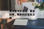 奥特曼手机游戏，重温经典，畅享科幻冒险之旅