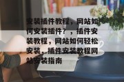 安装插件教程，网站如何安装插件？，插件安装教程，网站如何轻松安装，插件安装教程网站安装指南