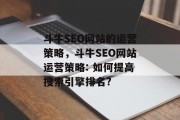 斗牛SEO网站的运营策略，斗牛SEO网站运营策略: 如何提高搜索引擎排名?