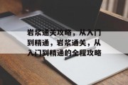岩浆通关攻略，从入门到精通，岩浆通关，从入门到精通的全程攻略