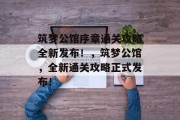 筑梦公馆序章通关攻略全新发布!,筑梦公馆,全新通关攻略正式发布! 筑梦公馆序章通关攻略全新发布!,筑梦公馆,全新通关攻略正式发布!