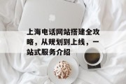 上海电话网站搭建全攻略，从规划到上线，一站式服务介绍