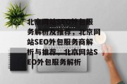 北京网站SEO外包服务解析及推荐，北京网站SEO外包服务商解析与推荐，北京网站SEO外包服务解析