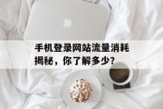 手机登录网站流量消耗揭秘，你了解多少？