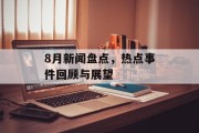 8月新闻盘点，热点事件回顾与展望