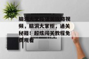 脑洞大掌柜通关攻略视频，脑洞大掌柜，通关秘籍！超炫闯关教程免费观看