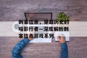 刺客信条，穿越历史的暗影行者—深度解析刺客信条游戏系列