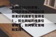 互联网SEO的策略,如何优化你的网站以获得更好的搜索引擎排名?,优化网站的搜索引擎排名,如何制定策略和实践? 互联网SEO的策略,如何优化你的网站以获得更好的搜索引擎排名?,优化网站的搜索引擎排名,如何制定策略和实践?