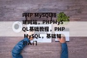PHP MySQL搭建网站，PHPMySQL基础教程，PHP MySQL，基础知识入门