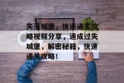 失落城堡,快速通关攻略视频分享,速成过失城堡,解密秘籍,快速通关攻略!
