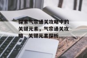 探索气宗通关攻略中的关键元素,气宗通关攻略,关键元素探析 探索气宗通关攻略中的关键元素,气宗通关攻略,关键元素探析