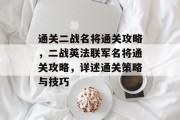 通关二战名将通关攻略,二战英法联军名将通关攻略,详述通关策略与技巧