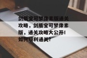 剑盾宝可梦像素版通关攻略,剑盾宝可梦像素版,通关攻略大公开!如何顺利通关? 剑盾宝可梦像素版通关攻略,剑盾宝可梦像素版,通关攻略大公开!如何顺利通关?