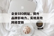 企业SEO网站，提升品牌影响力，实现高效网络营销