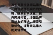 搜索引擎优化网站排名，提升品牌影响力的关键，搜索引擎优化，提升网站排名，增强品牌影响力的秘诀，搜索引擎优化，提升网站排名的关键策略