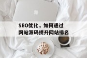 SEO优化，如何通过网站源码提升网站排名