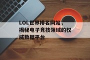 LOL世界排名网站，揭秘电子竞技领域的权威数据平台