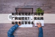 如何有效地进行网络推广网站优化？，优化网站搜索引擎排名