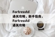 Fortresstd通关攻略,新手指南,Fortresstd通关攻略 Fortresstd通关攻略,新手指南,Fortresstd通关攻略
