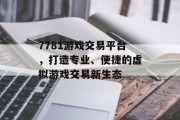 7781游戏交易平台，打造专业、便捷的虚拟游戏交易新生态