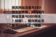 提高网站流量与SEO排名的策略，如何提升网站流量与SEO排名？秘籍！，提升网站流量与SEO排名，秘籍！