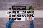 提升网站SEO排名的关键策略，优化关键词提高网站搜索引擎排名的实用策略