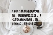 1到15关的通关攻略题,快速解密之选,1-15关通关攻略,选对公式,轻松过关!