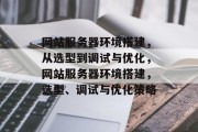 网站服务器环境搭建,从选型到调试与优化,网站服务器环境搭建,选型、调试与优化策略 网站服务器环境搭建,从选型到调试与优化,网站服务器环境搭建,选型、调试与优化策略