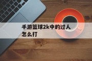 手游篮球2k中的过人怎么打