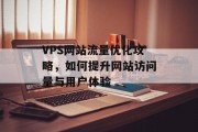 VPS网站流量优化攻略，如何提升网站访问量与用户体验